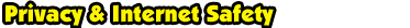 Privacy and Internet Safety Privacy and Internet Safety